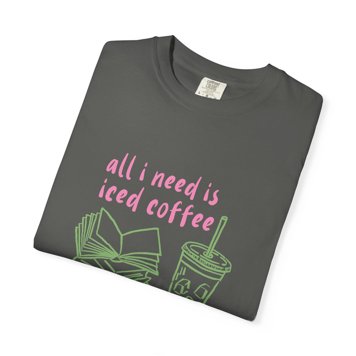 All I Need Is Iced Coffee and Books Graphic Tee