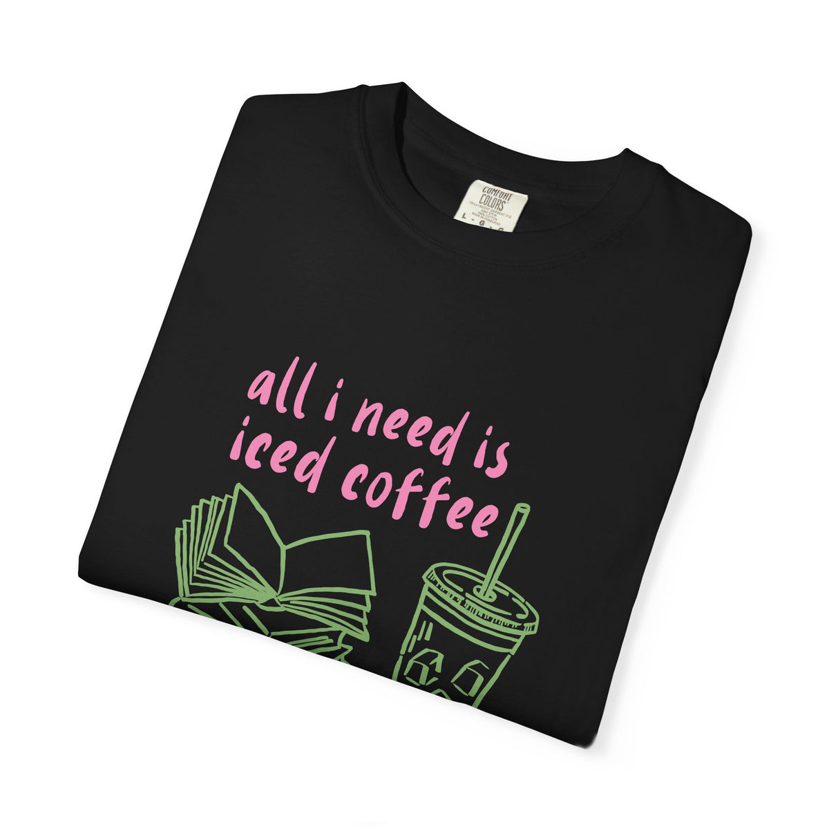 All I Need Is Iced Coffee and Books Graphic Tee